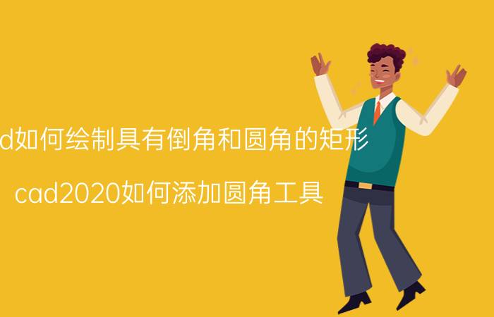 cad如何绘制具有倒角和圆角的矩形 cad2020如何添加圆角工具？